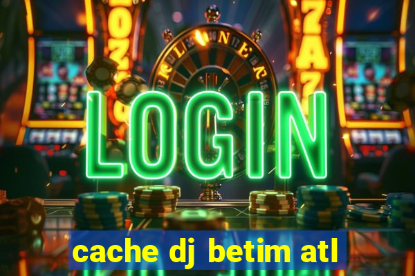 cache dj betim atl